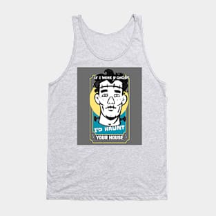 If I were a Ghost I'd haunt your house-young Frankenstein Tank Top